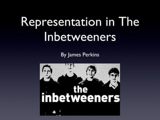 Representation in The Inbetweeners ,[object Object]
