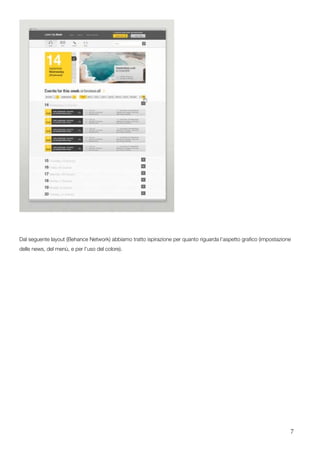 7
Dal seguente layout (Behance Network) abbiamo tratto ispirazione per quanto riguarda l’aspetto grafico (impostazione
delle news, del menù, e per l’uso del colore).
	
 
