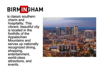 is classic southern charm and hospitality. This vibrant, beautiful city is located in the  foothills of the Appalachian Mountains and serves up nationally recognized dining, shopping, entertainment, world-class attractions, and events.   