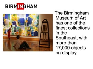 The Birmingham Museum of Art has one of the finest collections in the Southeast, with more than 17,000 objects on display  