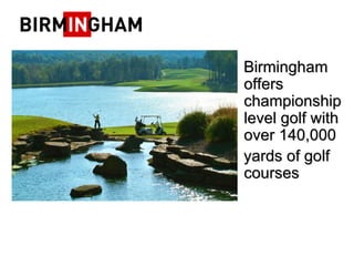 Birmingham offers  championship level golf with over 140,000 yards of golf courses 