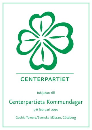 Inbjudan till

Centerpartiets Kommundagar
             5-6 februari 2010
  Gothia Towers/Svenska Mässan, Göteborg
 