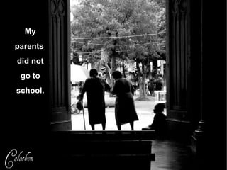 My parents  did not go to school. 