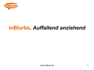 1
inBlurbs. Auffallend anziehend
www.inBlurbs.de
 