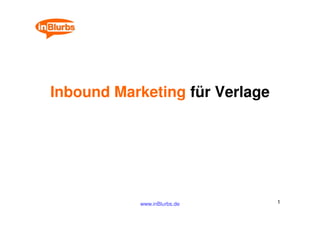 Inbound Marketing für Verlage




           www.inBlurbs.de      1
 