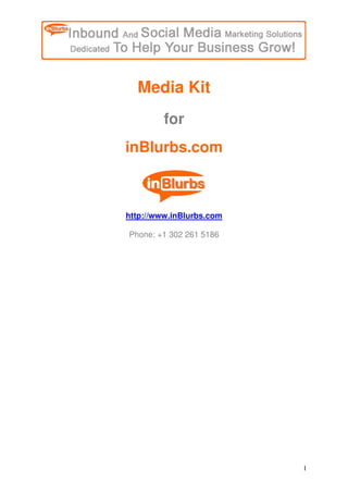 Media Kit
         for
inBlurbs.com



http://www.inBlurbs.com

Phone: +1 302 261 5186




                          1
 