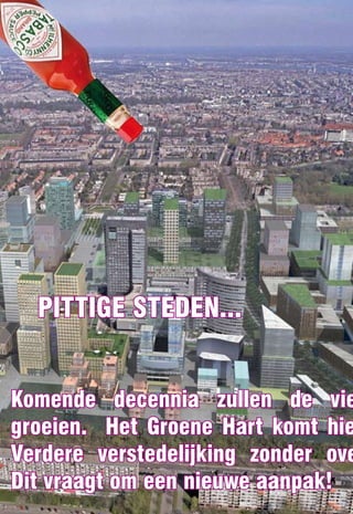 PITTIGE STEDEn...


Komende decennia zullen de vie
groeien. Het Groene Hart komt hie
Verdere verstedelijking zonder ove
Dit vraagt om een nieuwe aanpak!
 