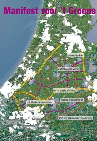 Manifest voor ’t Groene



                                               nieuwe burchten




                                     landschappelijk wonen




                                 oorspronkelijke kernen


                                         nieuwe recreatiemeren
      duidelijke randen steden




                                       Parkway als recreatieve verbinding
 