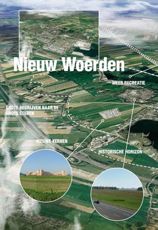 nieuw Woerden
                                  MEER RECREATIE




GROTE BEDRIJVEn nAAR DE
GROTE STEDEn




             nIEUWE KERnEn

                             HISTORISCHE HORIZOn
 