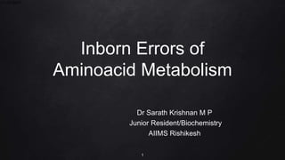 Inborn Errors of
Aminoacid Metabolism
Dr Sarath Krishnan M P
Junior Resident/Biochemistry
AIIMS Rishikesh
11-10-2021
1
 