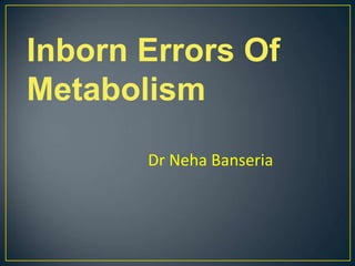 Inborn Errors Of
Metabolism
Dr Neha Banseria
 