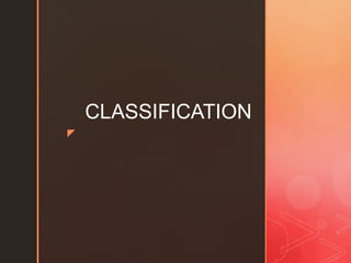 z
CLASSIFICATION
 