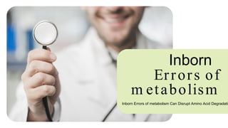 Inborn
Errors of
m etabolism
Inborn Errors of metabolism Can Disrupt Amino Acid Degradatio
 