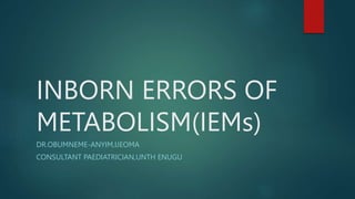 INBORN ERRORS OF
METABOLISM(IEMs)
DR.OBUMNEME-ANYIM,IJEOMA
CONSULTANT PAEDIATRICIAN,UNTH ENUGU
 