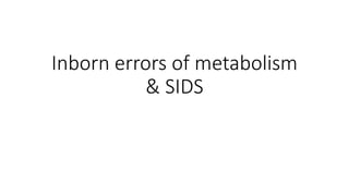 Inborn errors of metabolism
& SIDS
 