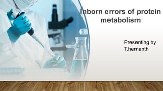 Inborn errors of protein
metabolism
Presenting by
T.hemanth
 
