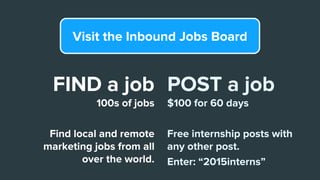 POST a job
$100 for 60 days
Free internship posts with
any other post.
Enter: “2015interns”
FIND a job
100s of jobs
Find l...