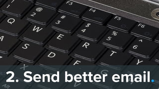 2. Send better email.
 