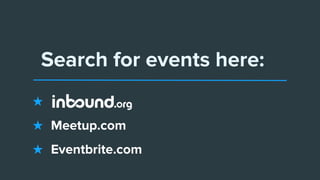 Search for events here:
★
★ Meetup.com
★ Eventbrite.com
 