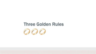Three Golden Rules
 