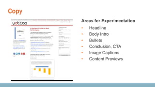 Copy
Areas for Experimentation
• Headline
• Body Intro
• Bullets
• Conclusion, CTA
• Image Captions
• Content Previews
 