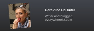 Writer and blogger:
everywhereist.com
Geraldine DeRuiter
 
