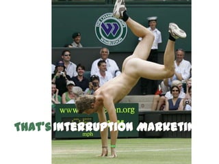 That’s<br />Interruption Marketing.<br />
