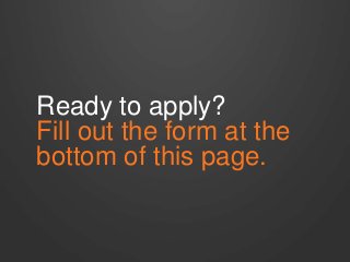 Ready to apply? 
Fill out the form at the 
bottom of this page. 
 