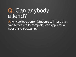 Q. Can anybody 
attend? 
A. Any college senior (students with less than 
two semesters to complete) can apply for a 
spot ...