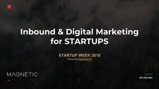 Inbound & Digital Marketing
for STARTUPS
STARTUP WEEK 2018
Presented MAGNETIC
 
