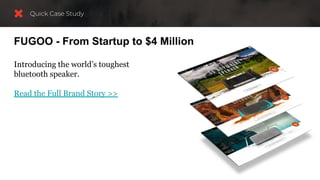 FUGOO - From Startup to $4 Million
Introducing the world’s toughest
bluetooth speaker.
Read the Full Brand Story >>
 