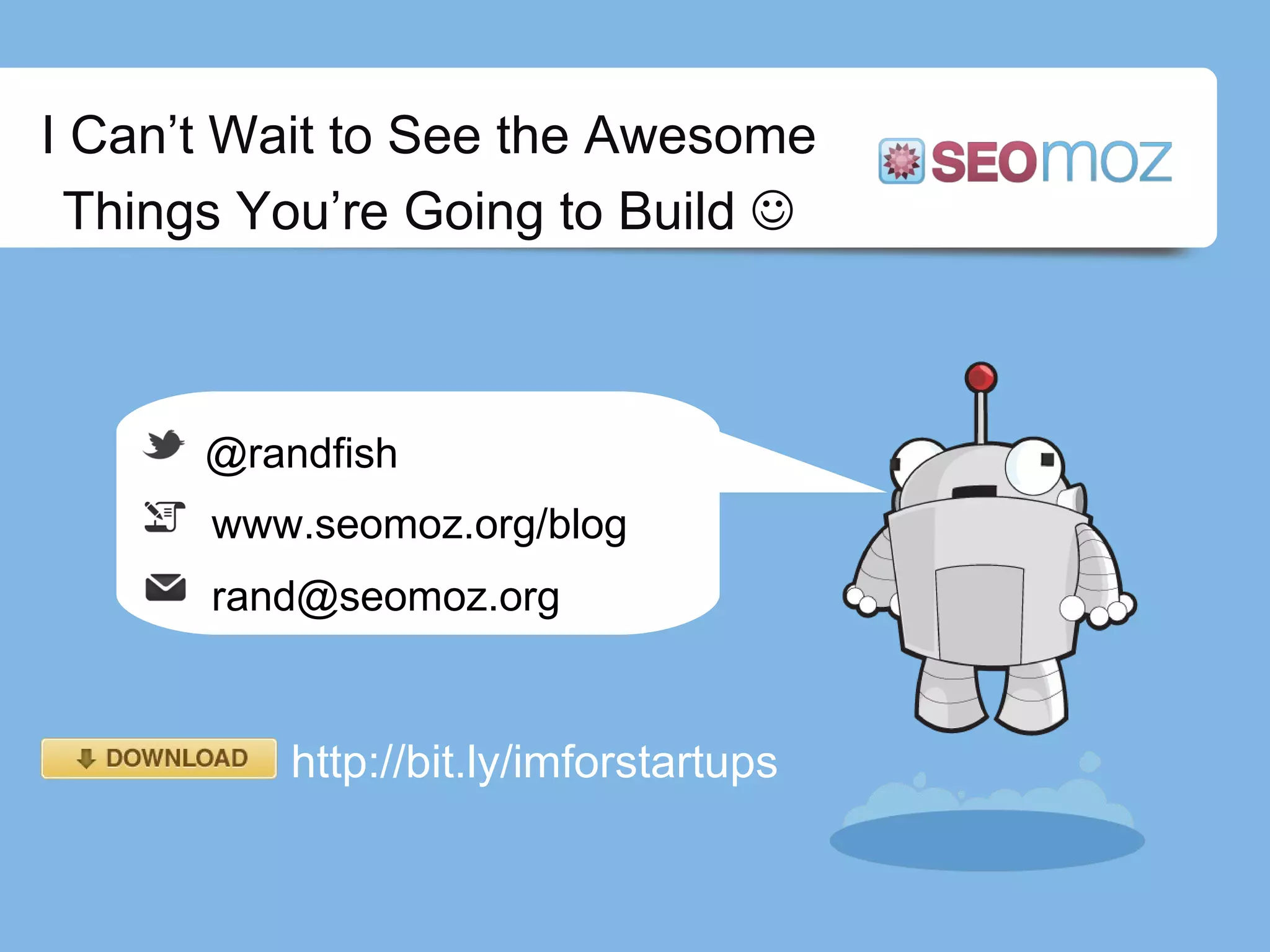 I Can’t Wait to See the Awesome Things You’re Going to Build   http://bit.ly/imforstartups @randfish www.seomoz.org/blog [email_address] 