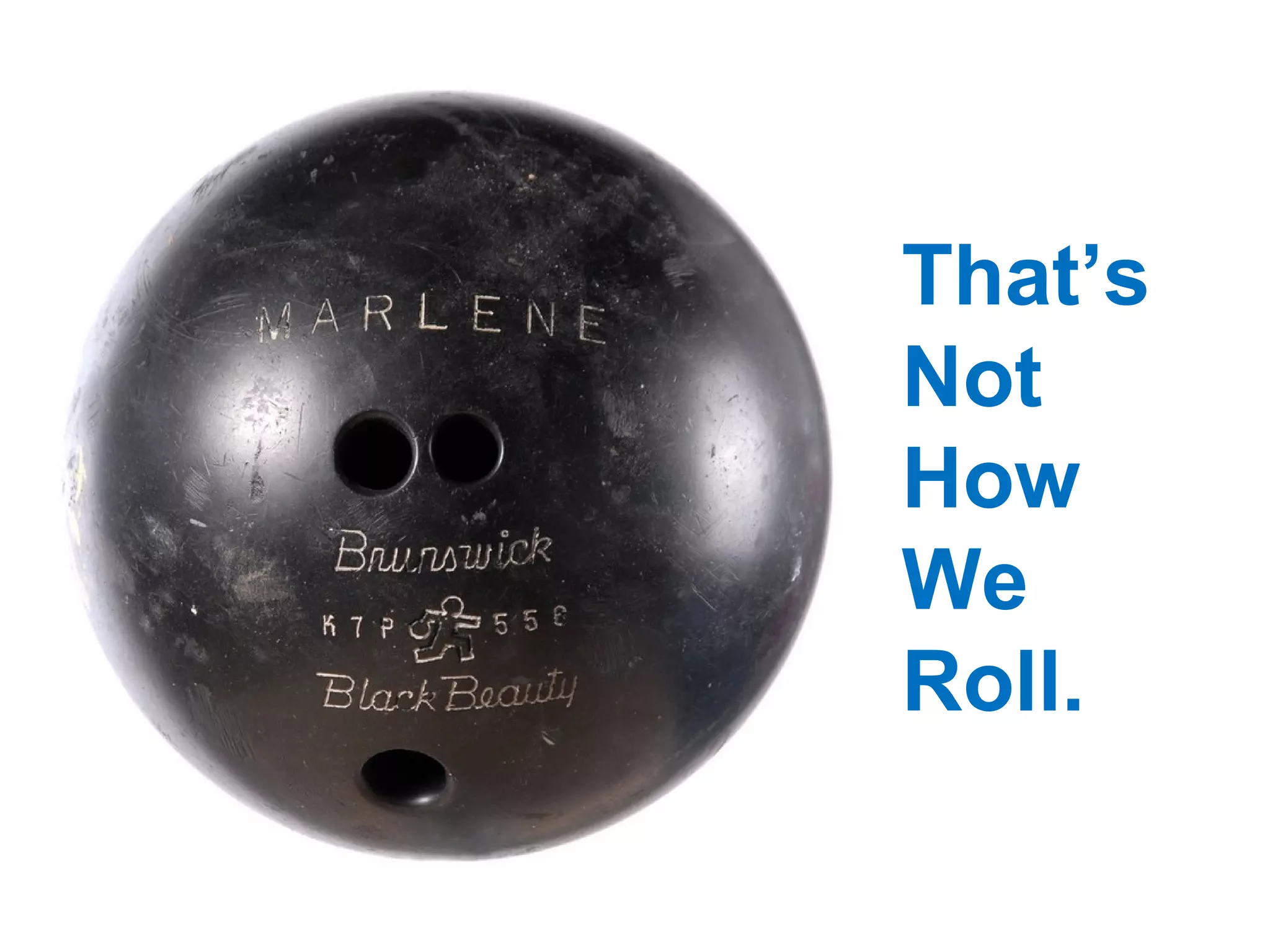 R That’s Not How We Roll. 