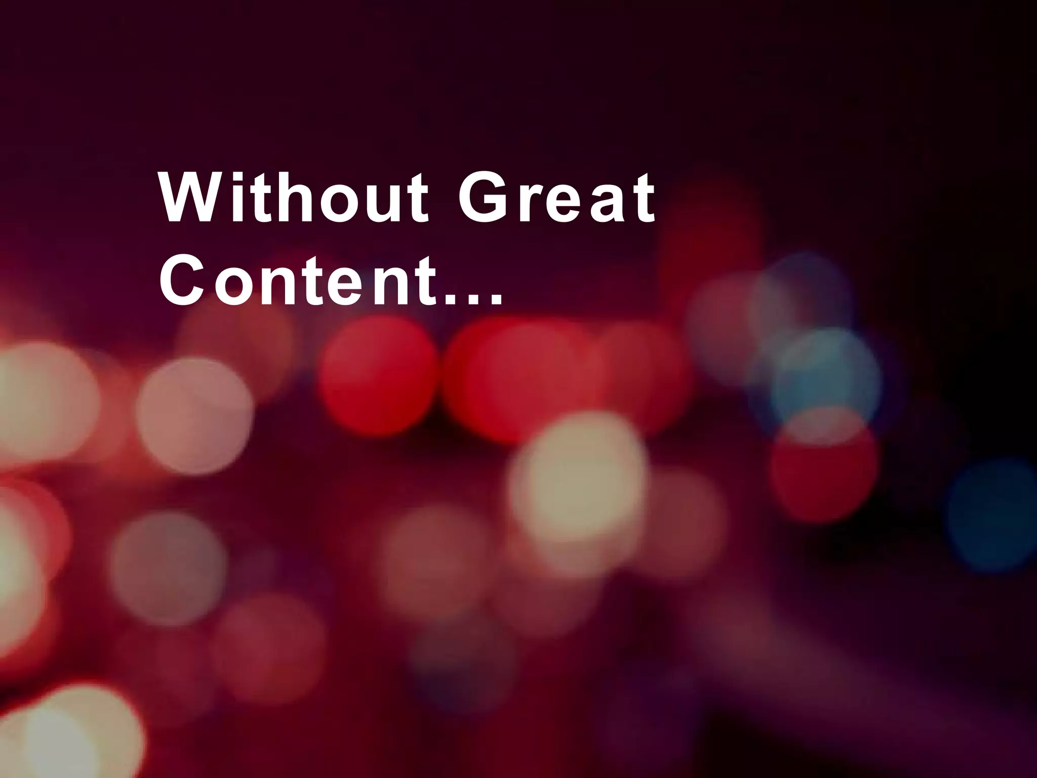 Without Great Content… 