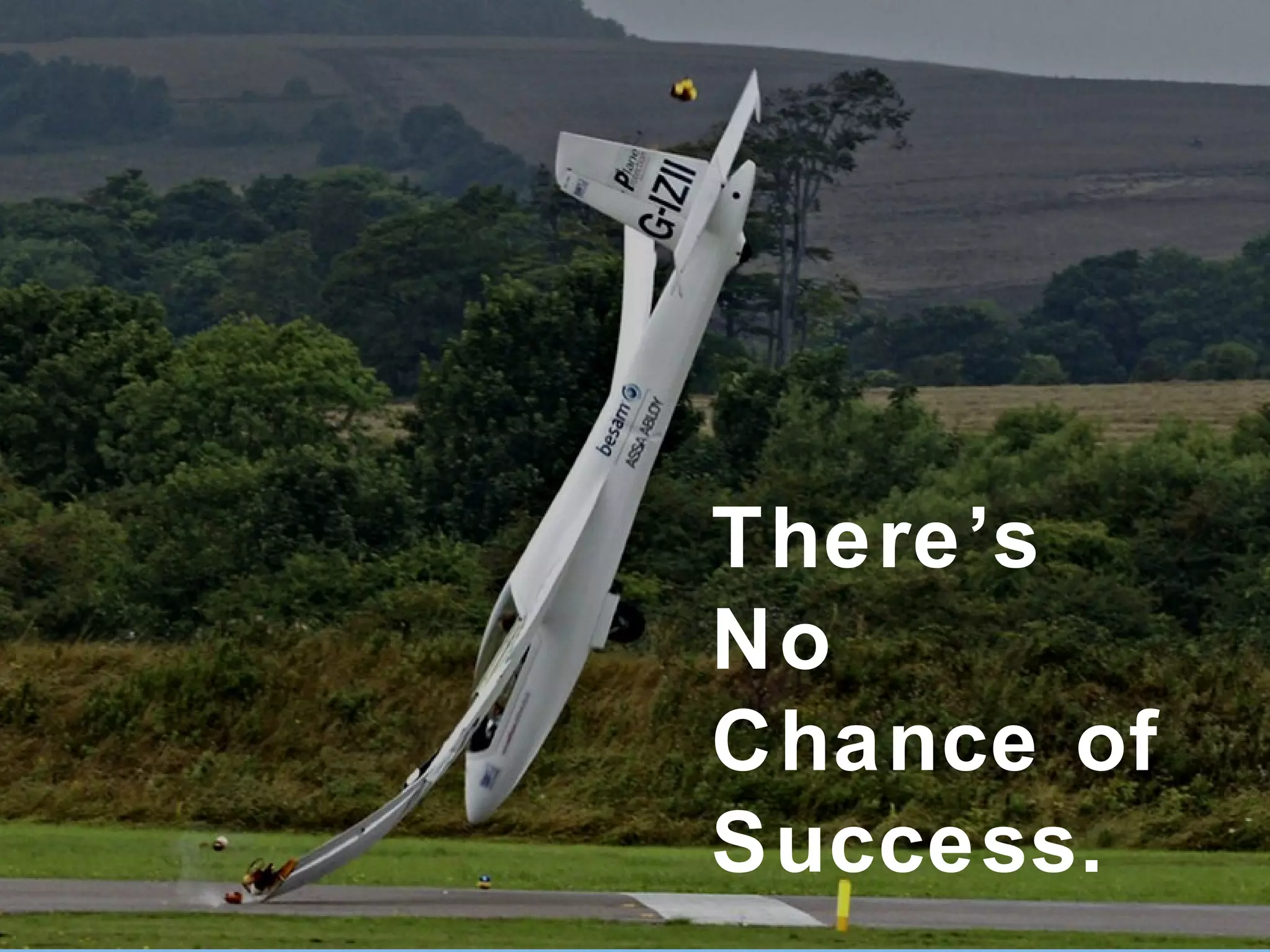 There’s No Chance of Success. 