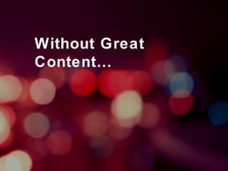 Without Great Content… 