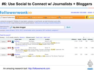 R #6: Use Social to Connect w/ Journalists + Bloggers An amazing research tool:  http://followerwonk.com   