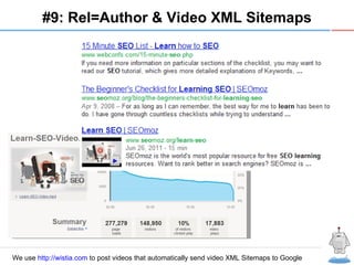 R #9: Rel=Author & Video XML Sitemaps We use  http://wistia.com  to post videos that automatically send video XML Sitemaps to Google 