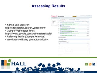 Assessing Results Yahoo Site Explorer:  http://siteexplorer.search.yahoo.com/ Google Webmaster Tools: https://www.google.com/webmasters/tools/ Referring Traffic (Google Analytics) Wordpress will ping you automatically! 