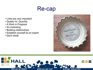 Re-cap Photo: http://www.flickr.com/photos/5-0_og/1304841776/ Links are very important Quality Vs. Quantity A Work in Progress It's marketing Building relationships Establish yourself as an expert Don't cheat 