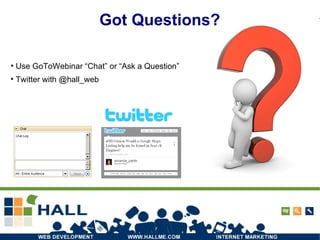 Got Questions? Use GoToWebinar “Chat” or “Ask a Question” Twitter with @hall_web 