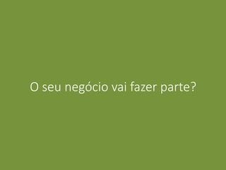 O seu negócio vai fazer parte?
 