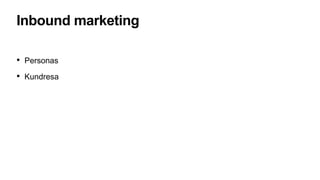 Inbound marketing
• Personas
• Kundresa
 