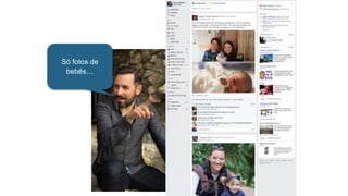 Só fotos de
bebês…
 