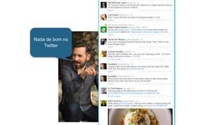 Nada de bom no
Twitter
 