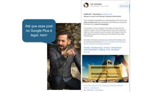 Até que esse post
no Google Plus é
legal, hein!
 