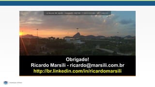 Obrigado!
Ricardo Marsili - ricardo@marsili.com.br
http://br.linkedin.com/in/ricardomarsili
 