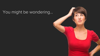 You might be wondering…  