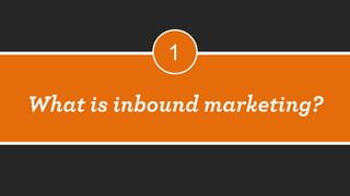 What is inbound marketing? 
1  