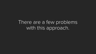 There are a few problems with this approach.  